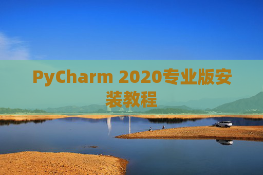 PyCharm 2020专业版安装教程